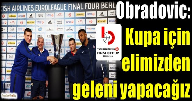 Obradovic: Kupa için elimizden geleni yapacağız