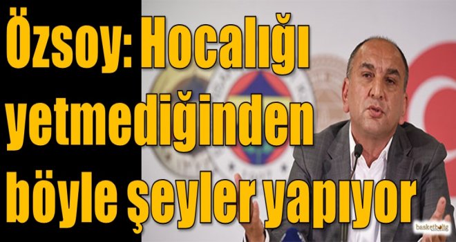 Özsoy: Hocalığı yetmediğinden böyle şeyler yapıyor