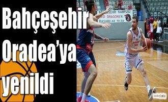 Bahçeşehir Oradea’ya yenildi