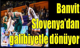 Banvit, Slovenya'dan galibiyetle dönüyor