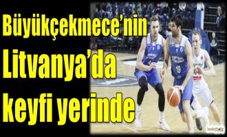 Büyükçekmece'nin Litvanya'da keyfi yerinde