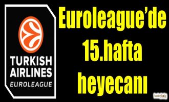 Euroleague'de 15.hafta heyecanı