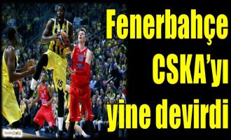 Fenerbahçe, CSKA'yı yine devirdi