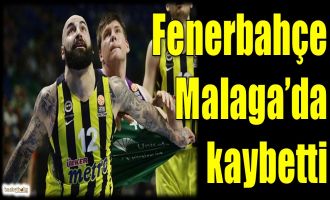 Fenerbahçe, Malaga'da kaybetti