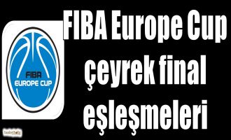 FIBA Europe Cup çeyrek final eşleşmeleri