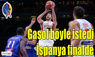Gasol istedi, İspanya finale çıktı...