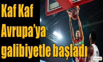 Kaf Kaf, Avrupa'ya galibiyetle başladı