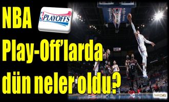 NBA Play-Off'larda dün neler oldu?