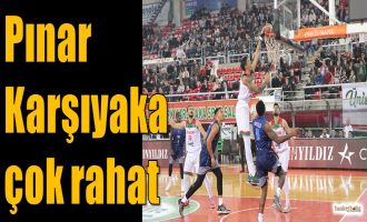 Pınar Karşıyaka çok rahat...