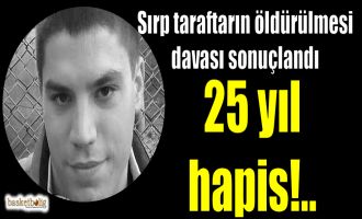 Sırp taraftarı öldürene 25 yıl hapis!..