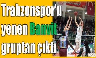 Trabzonspor'u yenen Banvit gruptan çıktı