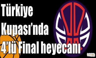 Türkiye Kupası’nda 4’lü Final heyecanı