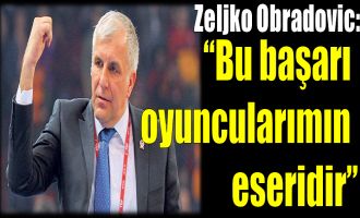 Zeljko Obradovic: ''Bu başarı oyuncularımın eseridir''