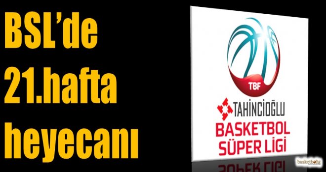 Tahincioğlu Basketbol Süper Ligi'nde 21.hafta heyecanı