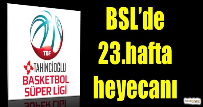 Tahincioğlu Basketbol Süper Ligi'nde 23.hafta heyecanı