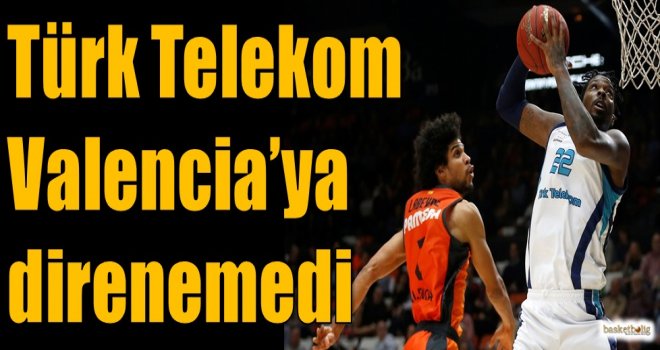 Türk Telekom Valencia'ya direnemedi
