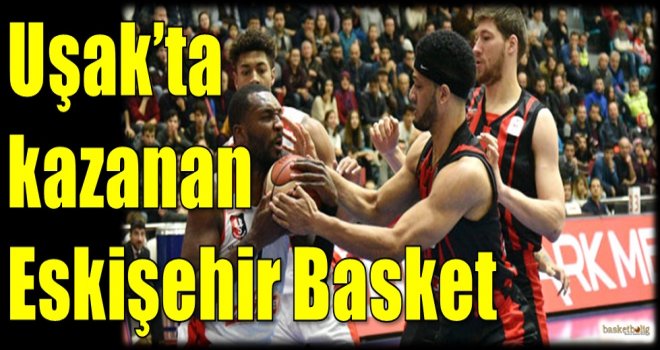 Uşak'ta kazanan Eskişehir Basket