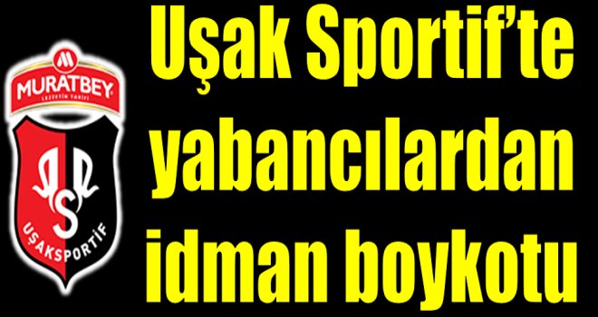  Muratbey Uşak Sportif'te yabancılar idmana çıkmadı