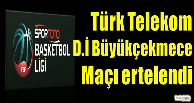  Türk Telekom ? Demir İnşaat Büyükçekmece maçı ertelendi