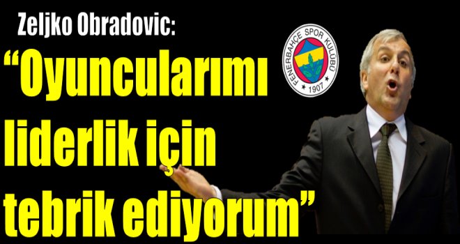  Zeljko Obradovic:''Oyuncularımı tebrik ediyorum''
