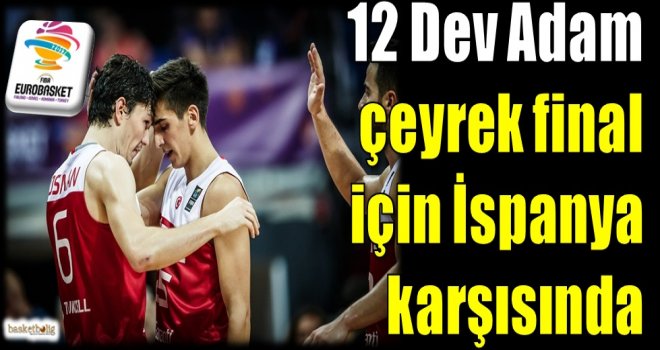 12 Dev Adam çeyrek final için İspanya karşısında