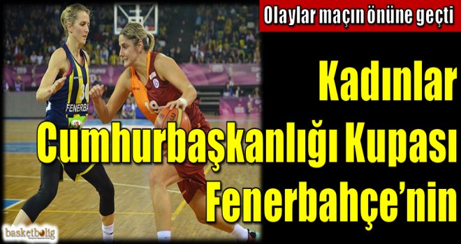 23.Kadınlar Cumhurbaşkanlığı Kupası Fenerbahçe'nin