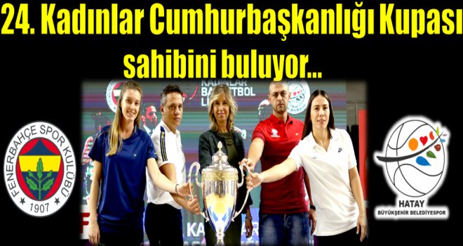 24. Kadınlar Cumhurbaşkanlığı Kupası sahibini buluyor