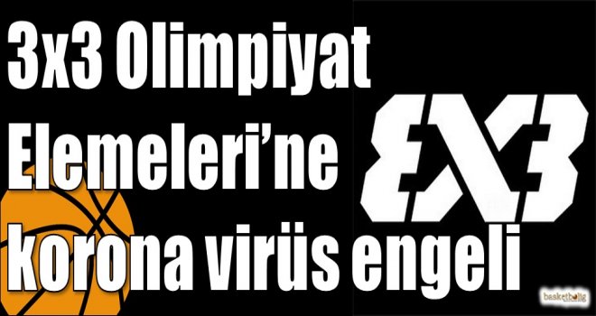 3x3 Olimpiyat Elemeleri?ne korona virüs engeli