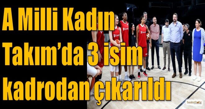 A Milli Kadın Takım'da üç isim kadrodan çıkarıldı