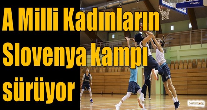 A Milli Kadın Takımının Slovenya kampı sürüyor