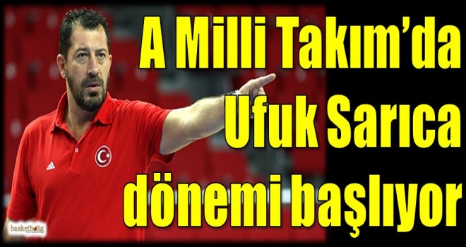 A Milli Takım'da Ufuk Sarıca dönemi başlıyor