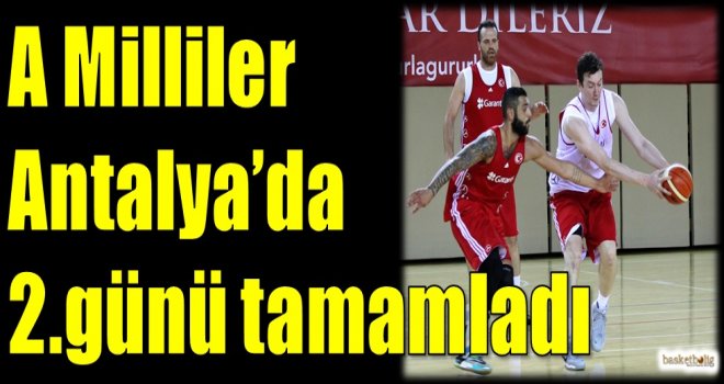 A Milliler Antalya'da 2.günü tamamladı