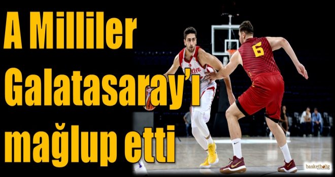 A Milliler Galatasaray'ı mağlup etti