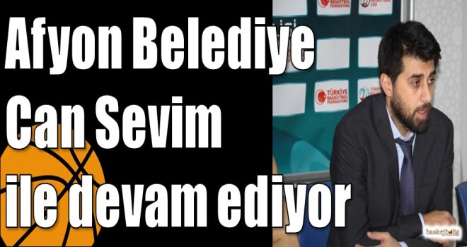 Afyon Belediye Can Sevim ile devam ediyor