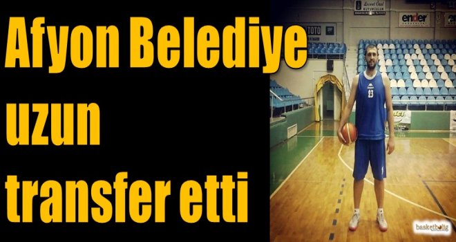 Afyon Belediyespor uzun transfer etti