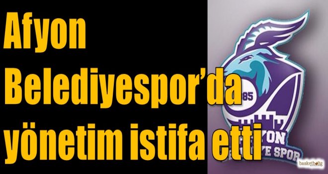 Afyon Belediyespor'da yönetim istifa etti