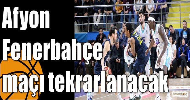 Afyon-Fenerbahçe maçı tekrarlanacak