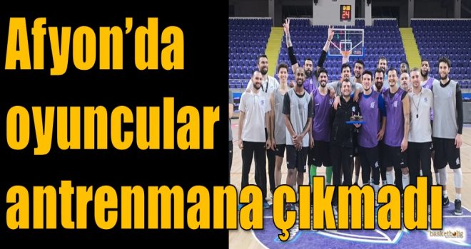 Afyon'da oyuncular antrenmana çıkmadı