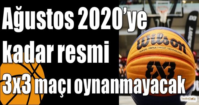 Ağustos 2020?ye kadar resmi 3x3 maçı oynanmayacak
