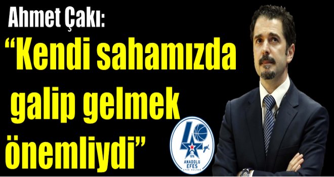 Ahmet Çakı: ''Kendi sahamızda galip gelmek önemliydi''