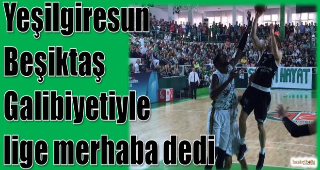 Akın Çorap Yeşilgiresun Belediyespor, Beşiktaş galibiyetiyle lige merhaba dedi