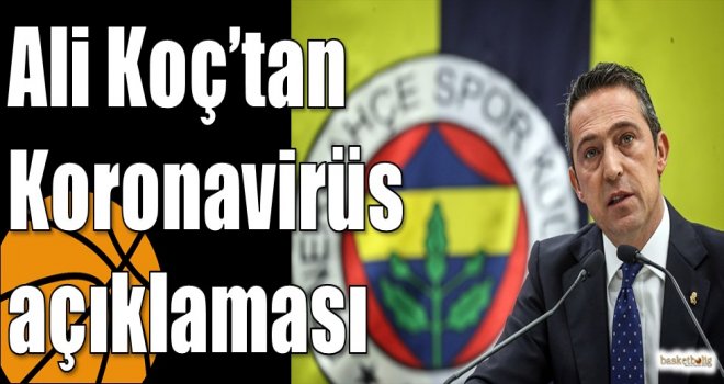 Ali Koç?tan Koronavirüs açıklaması