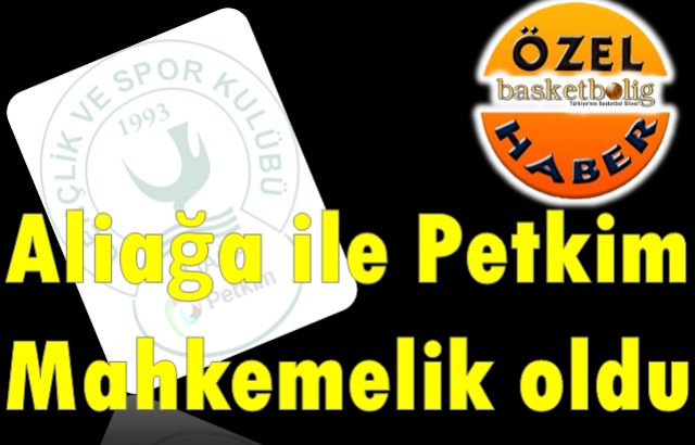 ALİAĞA İLE SPONSORU PETKİM MAHKEMELİK OLDU