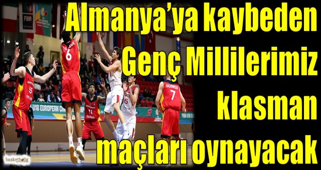 Almanya'ya kaybeden Genç Millilerimiz klasman maçları oynayacak