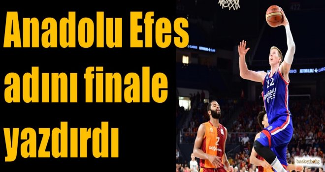 Anadolu Efes adını finale yazdırdı