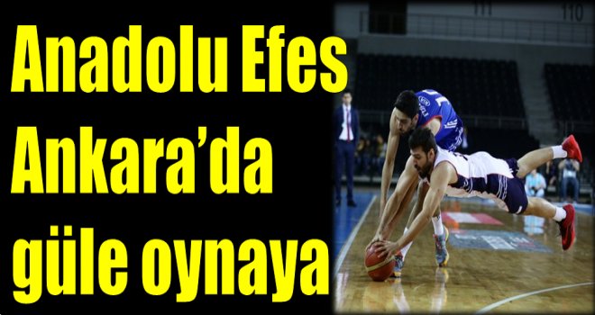Anadolu Efes Ankara'da güle oynaya kazandı