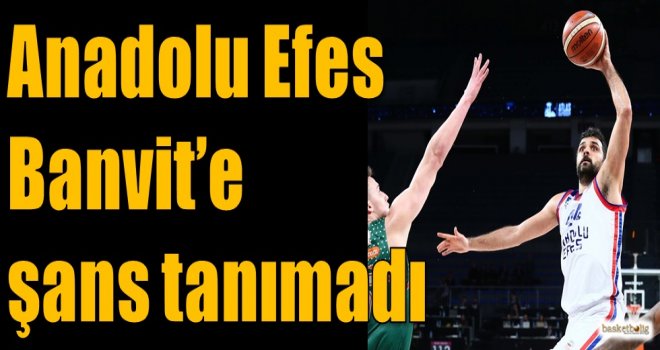 Anadolu Efes, Banvit'e şans tanımadı