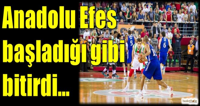 Anadolu Efes başladığı gibi bitirdi...