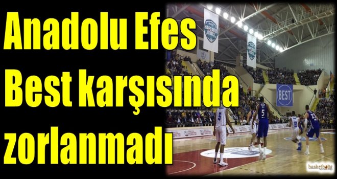 Anadolu Efes, Best karşısında zorlanmadı