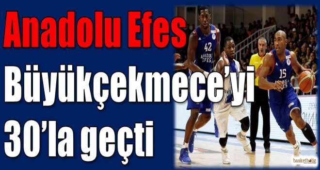 Anadolu Efes, Büyükçekmece'yi 30'la geçti